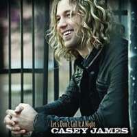 Casey JamesLet's Don't Call It a Night (Single 2011), Casey James (Album 2012)