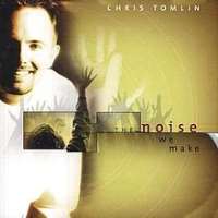 Chris TomlinThe Noise We Make (Album 2001)