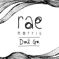 Rae MorrisDon't Go (Single 2012), Unguarded (Album 2015)