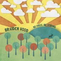 Braiden WoodBe Free, Be Strong (Album 2014)