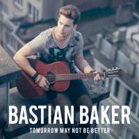 Bastian BakerLucky (Single 2011), Tomorrow May Not Be Better (Album 2011)
