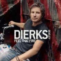 Dierks BentleyWhat Was I Thinkin (Single 2003), Feel that Fire (Single 2008)