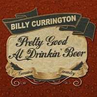 Billy CurringtonMust Be Doin' Somethin' Right (Song 2005), People are Crazy (Song 2009), Pretty Good at Drinkin' Beer (Song 2010)