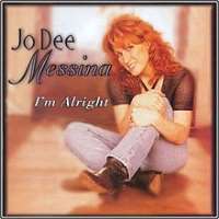 Jo Dee MessinaYou're Not in Kansas Anymore (Single 1996), I'm Alright (Album 1998)