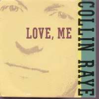 Collin RayeLove, Me (Single 1991), In This Life (Single 1992), My Kind of Girl (Single 1995), I Can Still Feel You (Single 1998)