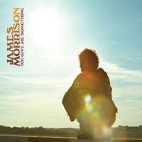 James MorrisonYou Give Me Something (Single 2006), You Make It Real (Single 2008), Broken Strings (Single 2008)