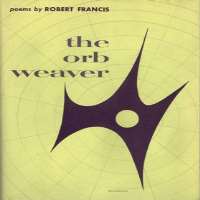 Robert Francis (Poet)The Orb Weaver (Poem 1960), Come Out Into the Sun (Poem 1965)