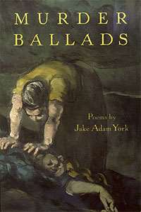 Jake Adam YorkMurder Ballads (Poem 2005)