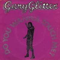Gary GlitterRock and Roll, Parts 1 and 2 (Single 1972), Do You Wanna Touch Me (Song 1973), I Love You Love Me Love (Song 1973)