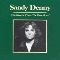 Sandy DennyWho Knows Where the Time Goes? (Song)