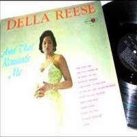 Della ReeseIn the Still of the Night (Song 1937), I've Got My Love to Me Warm (Song 1937), And That Reminds Me (Song 1957)