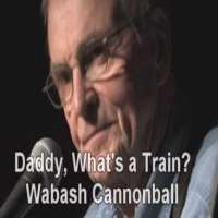 Utah PhillipsDaddy, What's a Train? (Song), Queen of the Rails (Song), Moose Turd Pie (Song)