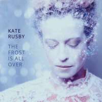 Kate RusbyWhile Mortals Sleep (Album 2011), The Frost is All Over (Album 2015)