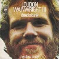 Loudon Wainwright IIIDead Skunk (in the Middle of the Road) (Song 1972)