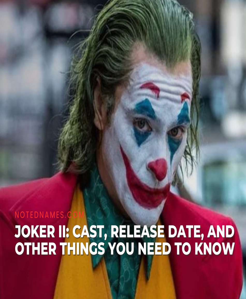 Joker II Cast Release Date and Other Things You Need To Know Notednames