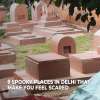 Nine Spooky Places in Delhi That Make You Feel Scared