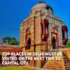 Top Places in Delhi Must Be Visited on the Next Trip to Capital City